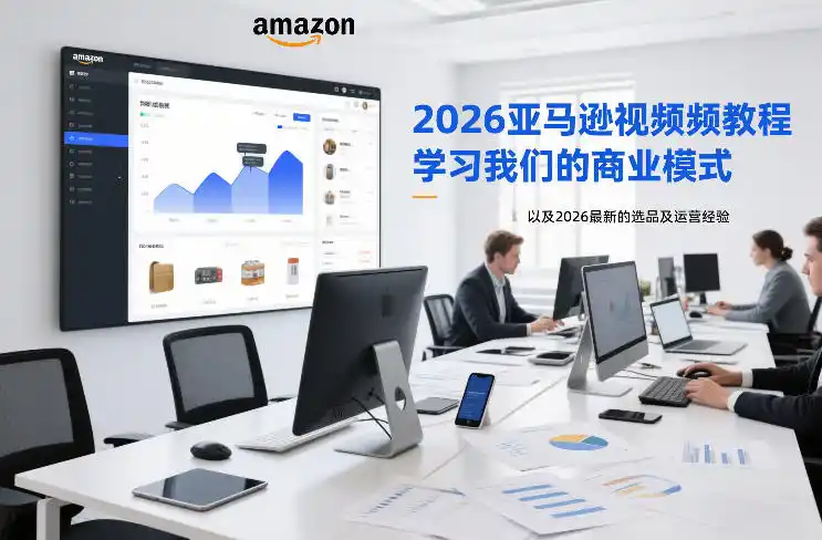 2026亚马逊视频教程,学习我们的商业模式,以及2026最新的选品及运营经验(更新1020)-翻身路网创