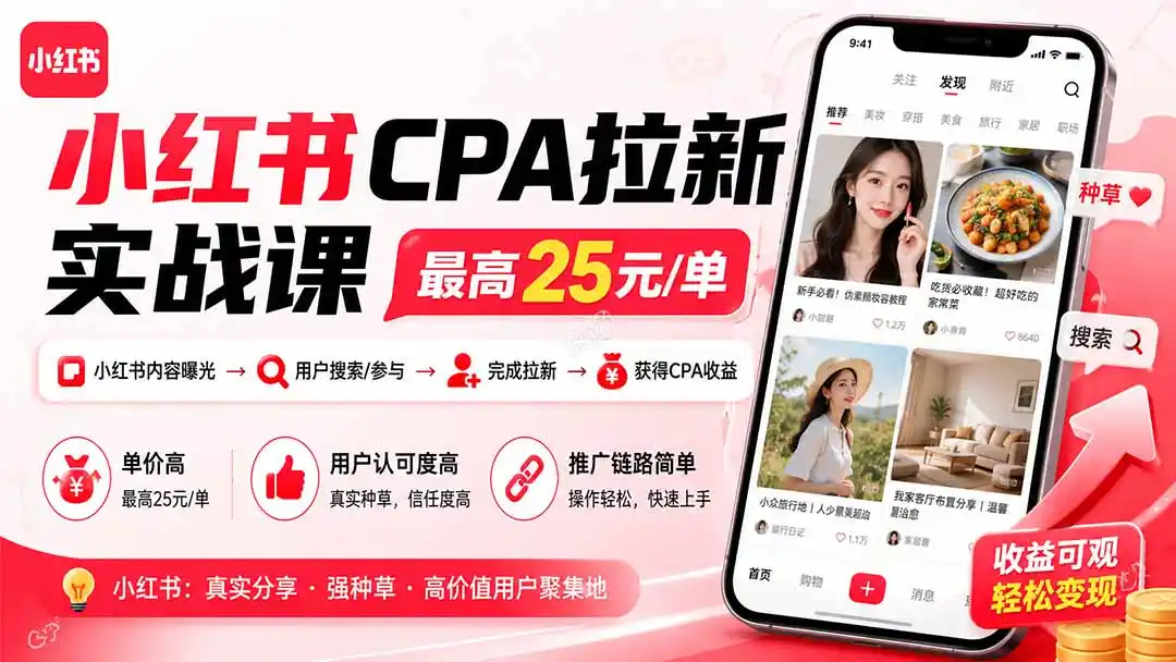 小红书CPA拉新实战课-更新0827：最高25元/单，小红书内容曝光—用户搜索/参与—完成拉新—获得CPA收益-翻身路网创